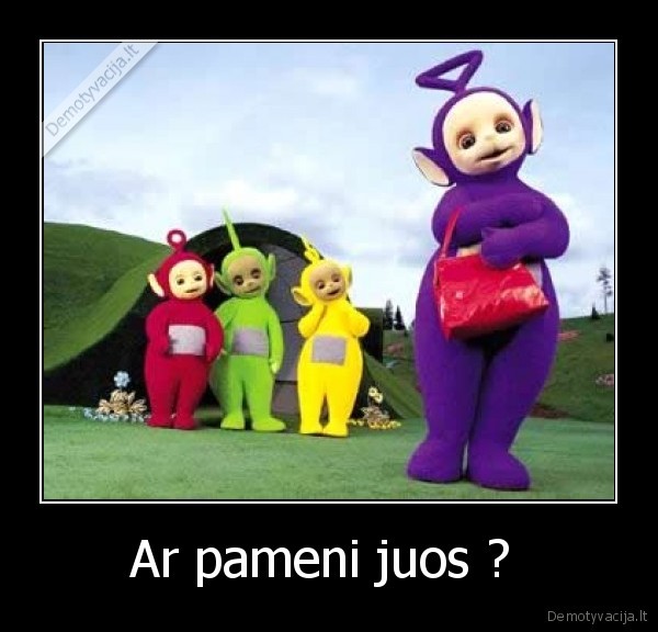 Ar pameni juos ? 