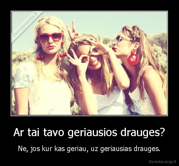 Ar tai tavo geriausios drauges?