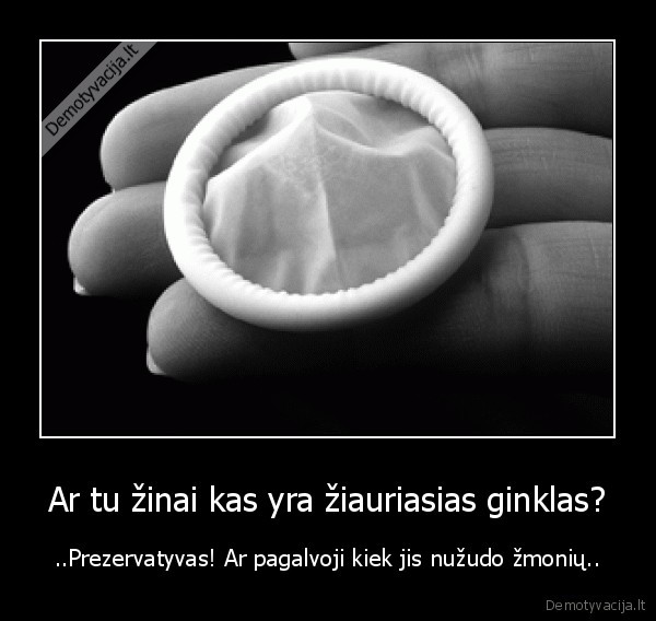 Ar tu žinai kas yra žiauriasias ginklas?