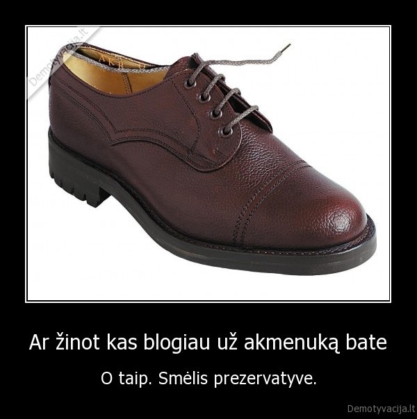 Ar žinot kas blogiau už akmenuką bate