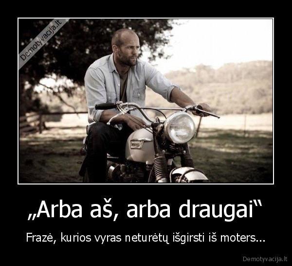 „Arba aš, arba draugai“