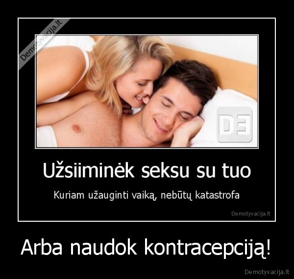 Arba naudok kontracepciją!