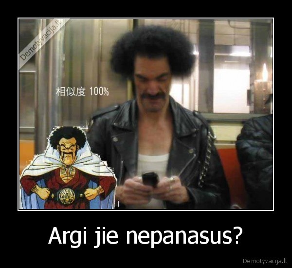 Argi jie nepanasus?