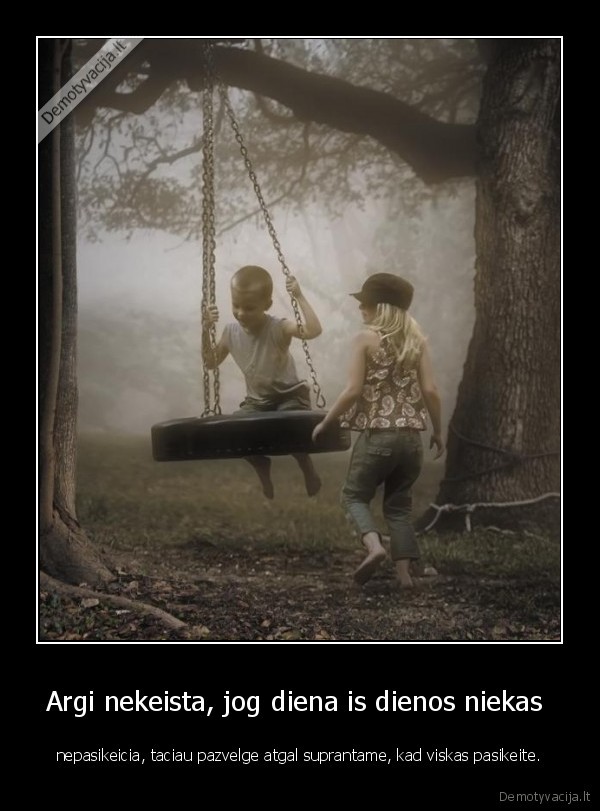 Argi nekeista, jog diena is dienos niekas 
