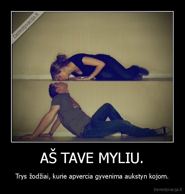 AŠ TAVE MYLIU.