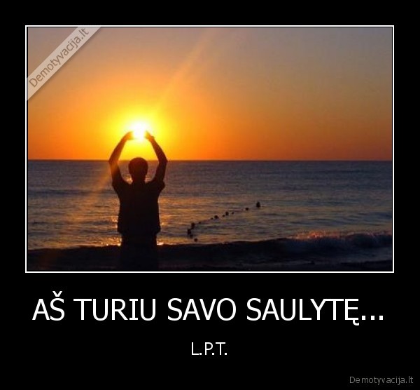 AŠ TURIU SAVO SAULYTĘ...