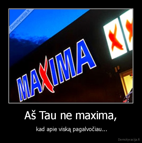 Aš Tau ne maxima,