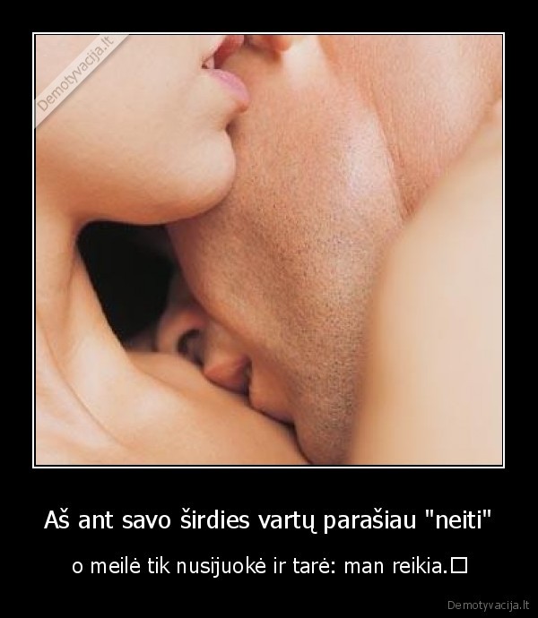 Aš ant savo širdies vartų parašiau &quot;neiti&quot;