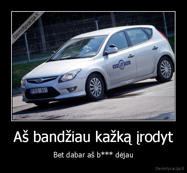Aš bandžiau kažką įrodyt