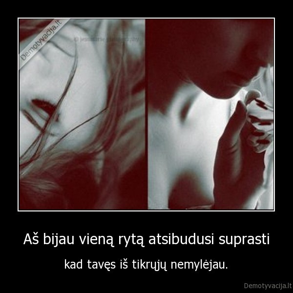 baime, rytas, atsibusti, suprasti, taves, nemylejau