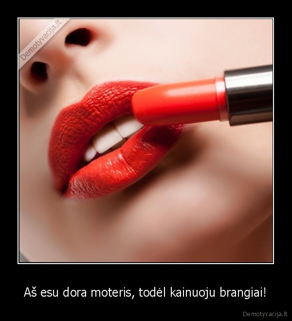 Aš esu dora moteris, todėl kainuoju brangiai!