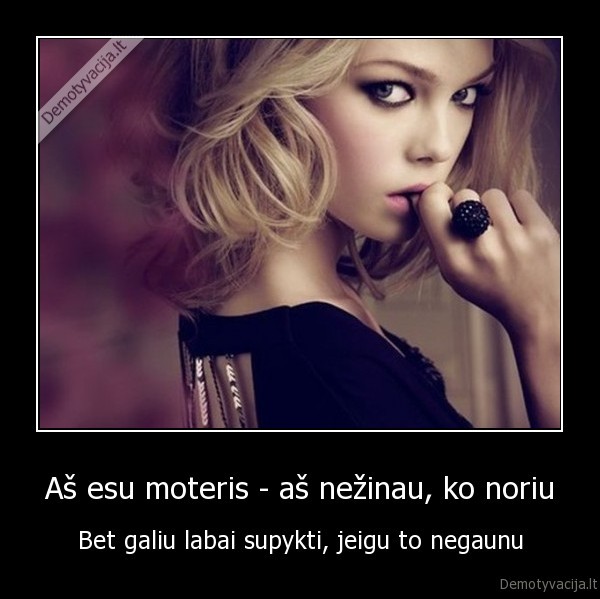 Aš esu moteris - aš nežinau, ko noriu