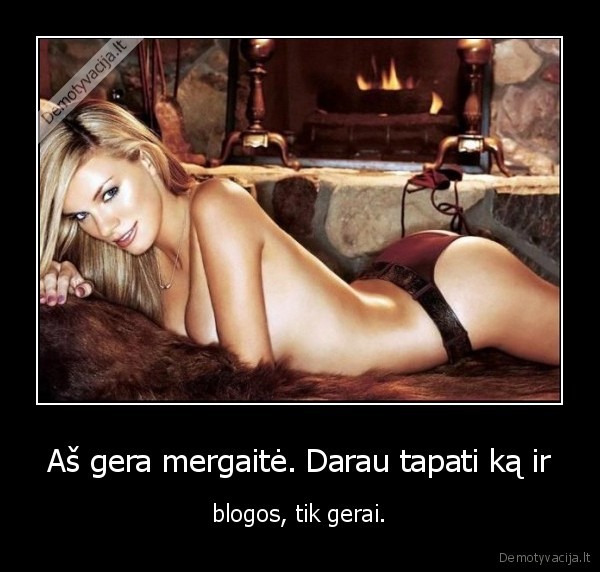 Aš gera mergaitė. Darau tapati ką ir