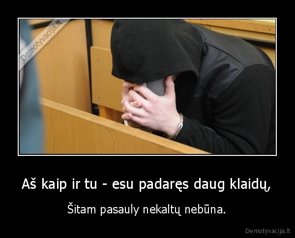 Aš kaip ir tu - esu padaręs daug klaidų,