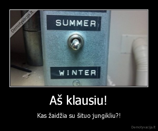 Aš klausiu!