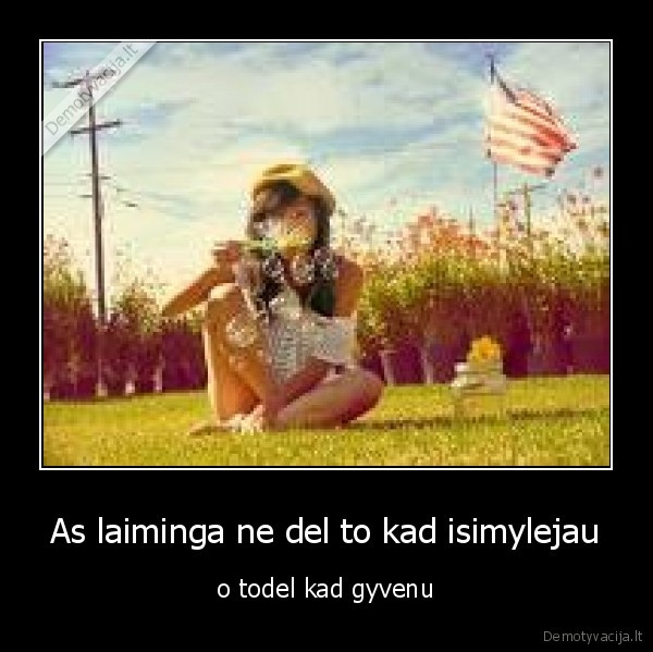 As laiminga ne del to kad isimylejau