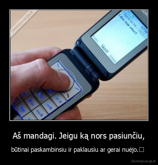 Aš mandagi. Jeigu ką nors pasiunčiu,
