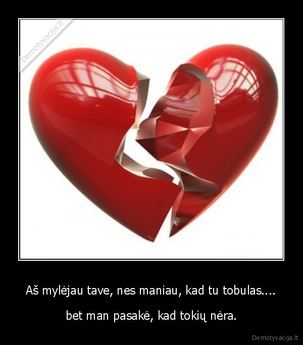 Aš mylėjau tave, nes maniau, kad tu tobulas....