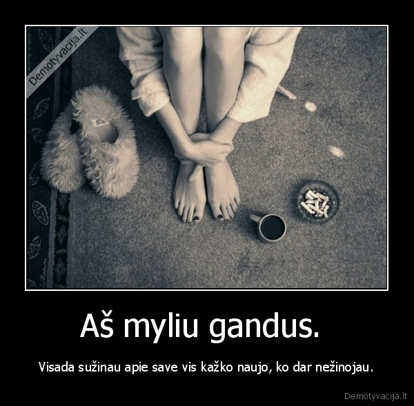 Aš myliu gandus. 