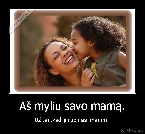 Aš myliu savo mamą.