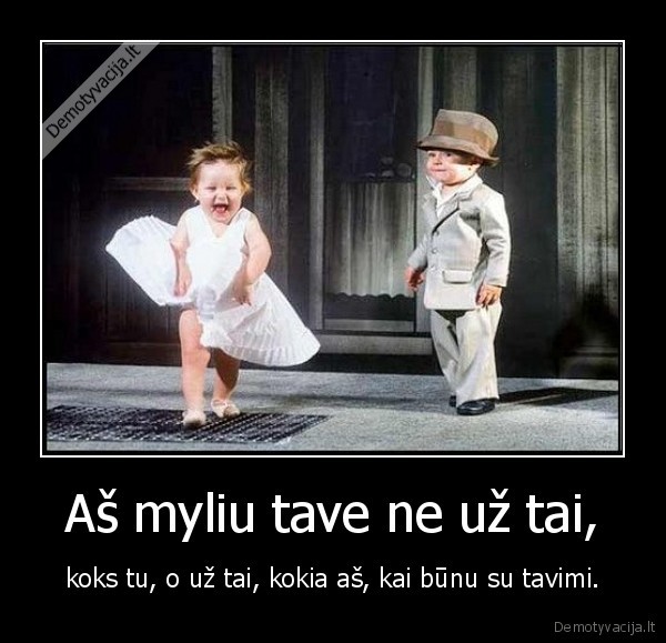 Aš myliu tave ne už tai,