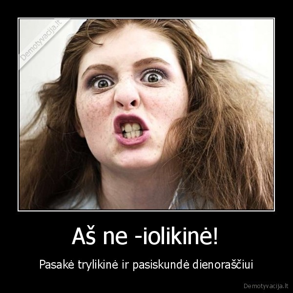Aš ne -iolikinė!