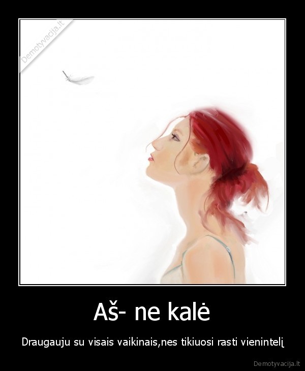 Aš- ne kalė