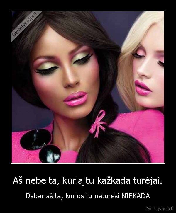 Aš nebe ta, kurią tu kažkada turėjai.