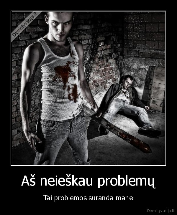 Aš neieškau problemų