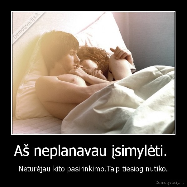 Aš neplanavau įsimylėti. 