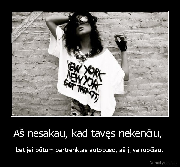 Aš nesakau, kad tavęs nekenčiu, 