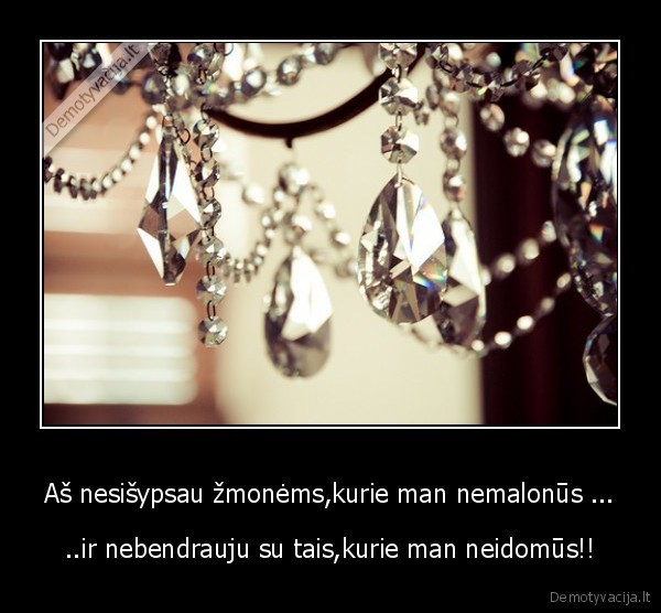 Aš nesišypsau žmonėms,kurie man nemalonūs ...