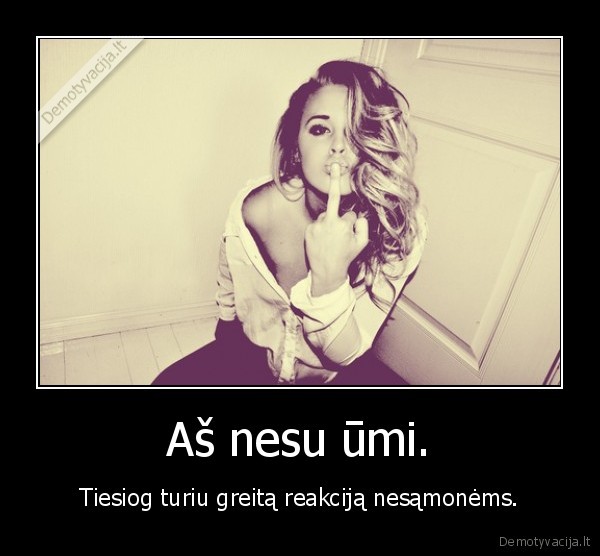 Aš nesu ūmi.