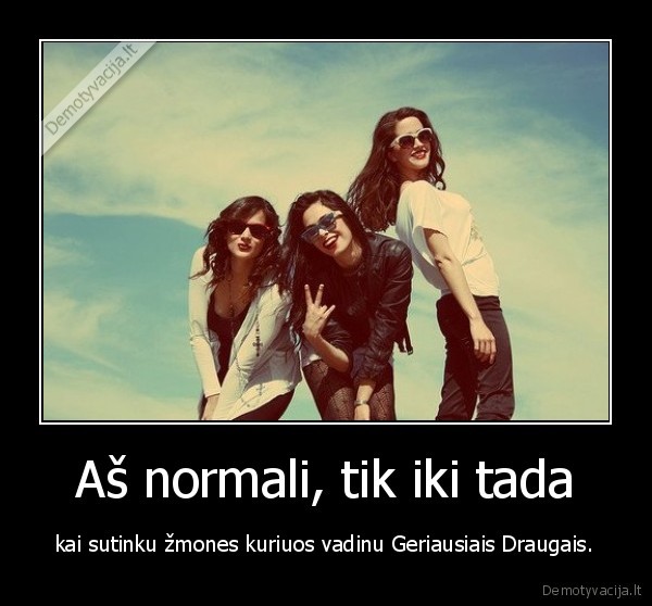 Aš normali, tik iki tada