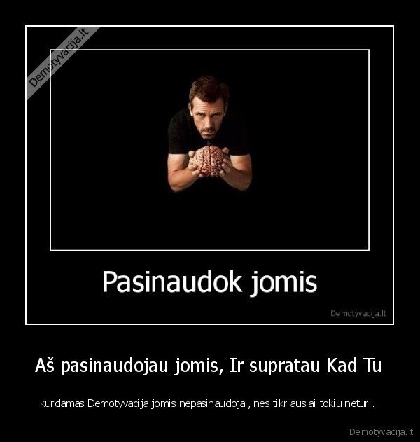 Aš pasinaudojau jomis, Ir supratau Kad Tu