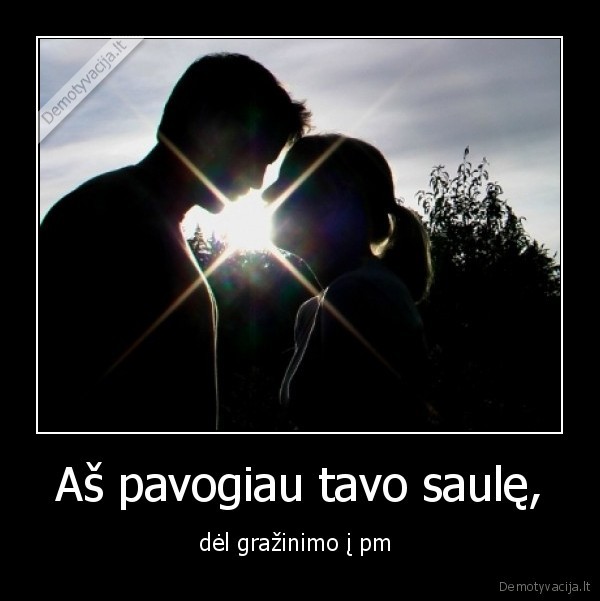 Aš pavogiau tavo saulę,