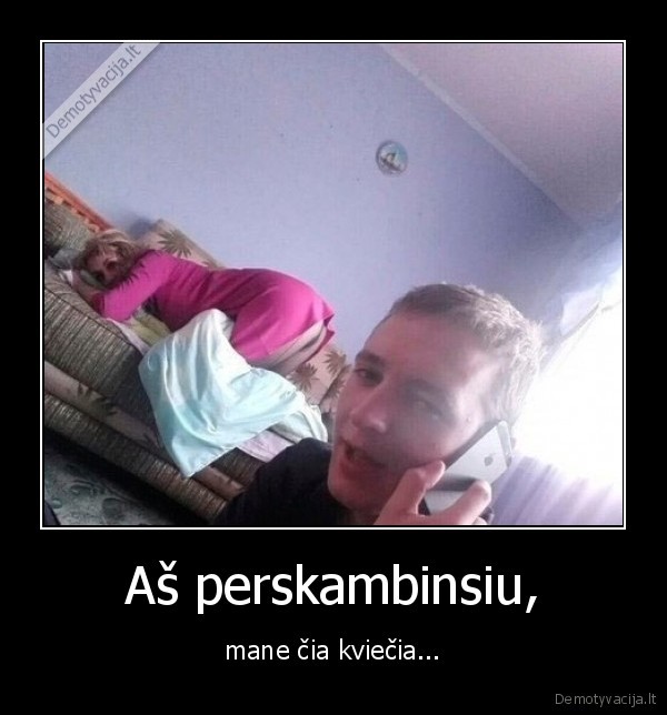 Aš perskambinsiu,