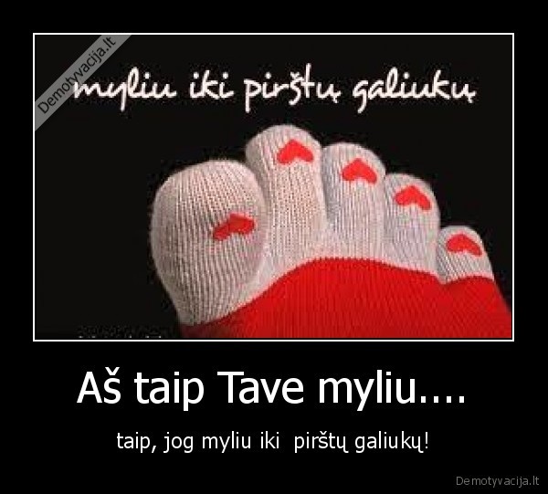 Aš taip Tave myliu....