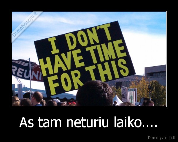 As tam neturiu laiko....