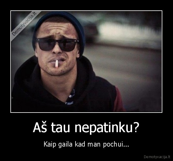 Aš tau nepatinku?