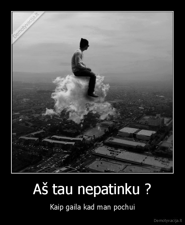 Aš tau nepatinku ?