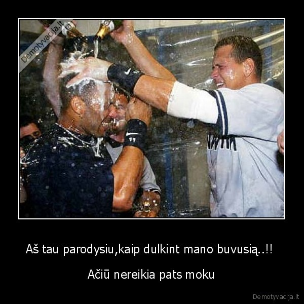 Aš tau parodysiu,kaip dulkint mano buvusią..!! 