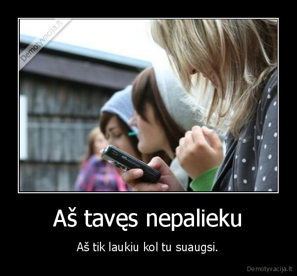 Aš tavęs nepalieku