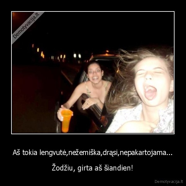 Aš tokia lengvutė,nežemiška,drąsi,nepakartojama...
