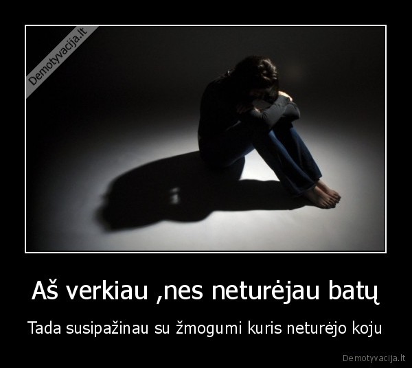 Aš verkiau ,nes neturėjau batų