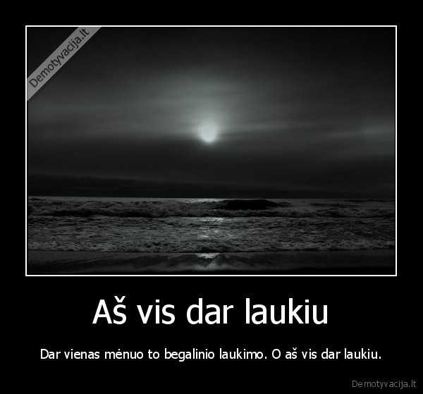 Aš vis dar laukiu