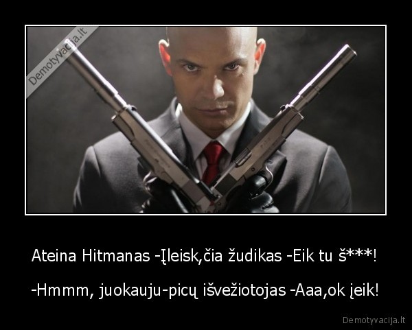 Ateina Hitmanas -Įleisk,čia žudikas -Eik tu š***!