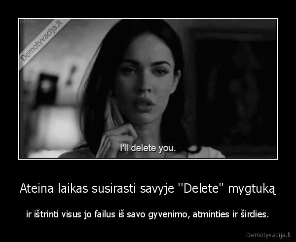 Ateina laikas susirasti savyje ''Delete'' mygtuką