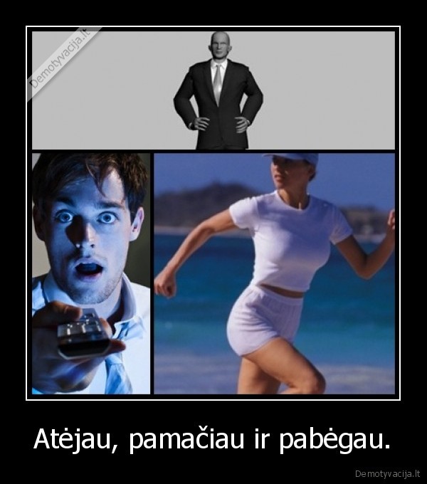 Atėjau, pamačiau ir pabėgau.