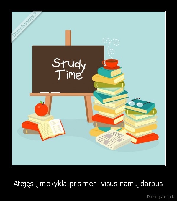 Atėjęs į mokykla prisimeni visus namų darbus